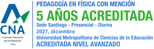 PEDAGOGÍA EN FÍSICA CON MENCIÓN 5 AÑOS ACREDITADA Sede Santiago - Presencial - Diurna 2027, diciembre Universidad Metropolitana de Ciencias de la Educación ACREDITADA NIVEL AVANZADO