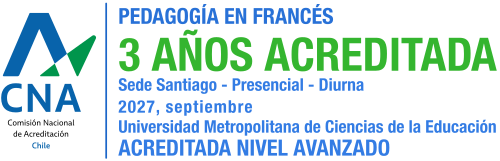 PEDAGOGÍA EN FRANCÉS 3 AÑOS ACREDITADA Sede Santiago - Presencial - Diurna 2027, septiembre Universidad Metropolitana de Ciencias de la Educación ACREDITADA NIVEL AVANZADO