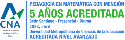 PEDAGOGÍA EN MATEMÁTICA CON MENCIÓN 5 ANOS ACREDITADA Sede Santiago - Presencial - Diurna 2028, abril Universidad Metropolitana de Ciencias de la Educación ACREDITADA NIVEL AVANZADO